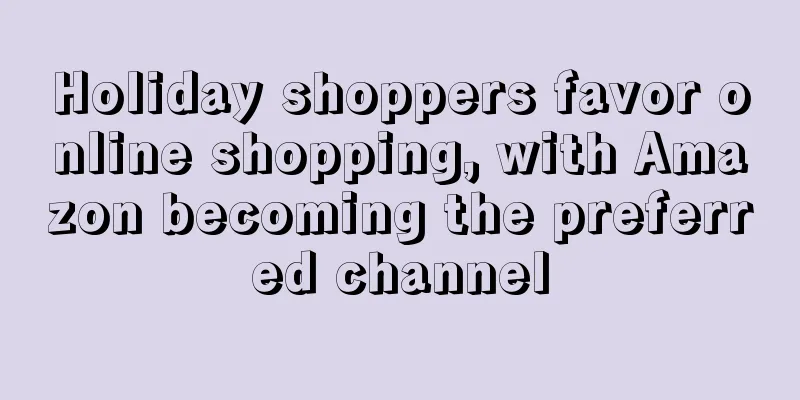 Holiday shoppers favor online shopping, with Amazon becoming the preferred channel