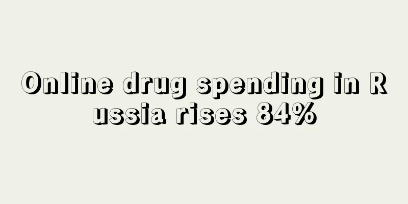 Online drug spending in Russia rises 84%