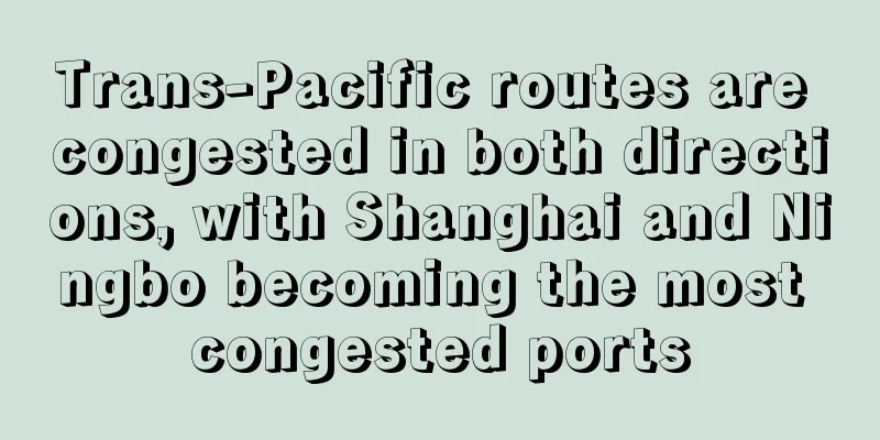 Trans-Pacific routes are congested in both directions, with Shanghai and Ningbo becoming the most congested ports
