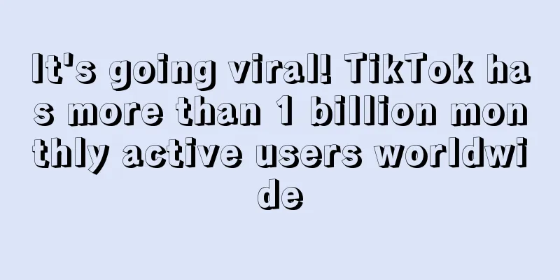 It's going viral! TikTok has more than 1 billion monthly active users worldwide