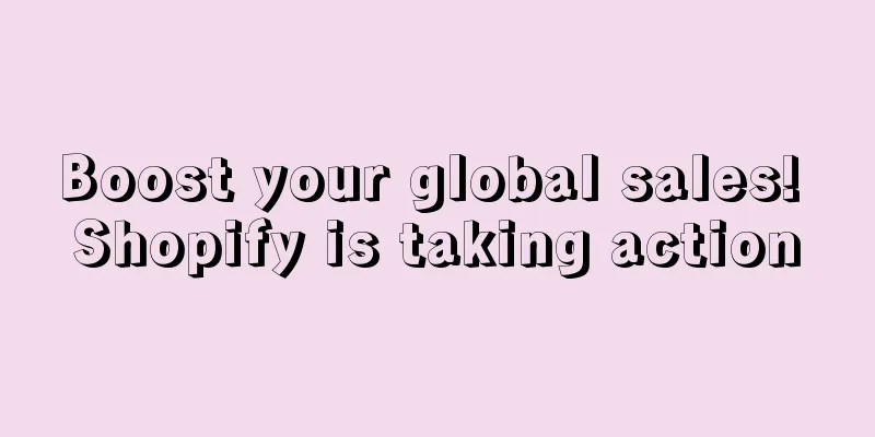 Boost your global sales! Shopify is taking action