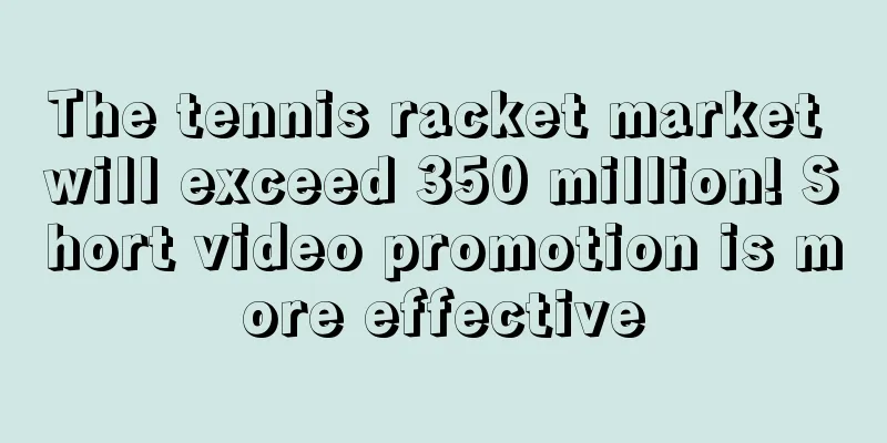The tennis racket market will exceed 350 million! Short video promotion is more effective