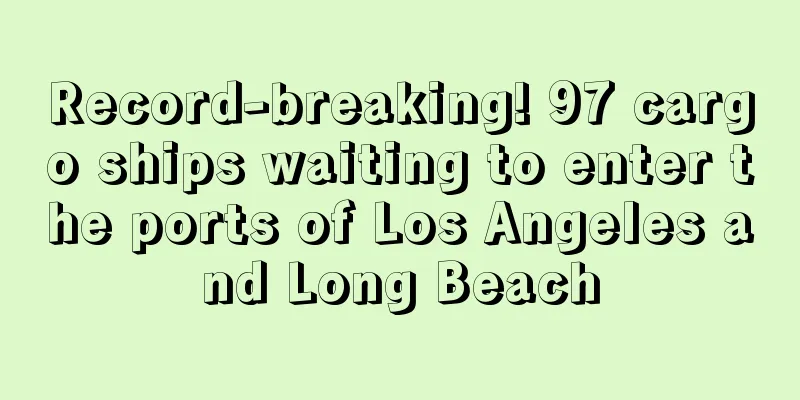 Record-breaking! 97 cargo ships waiting to enter the ports of Los Angeles and Long Beach