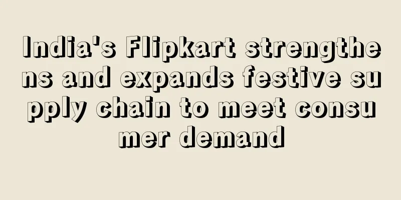India's Flipkart strengthens and expands festive supply chain to meet consumer demand