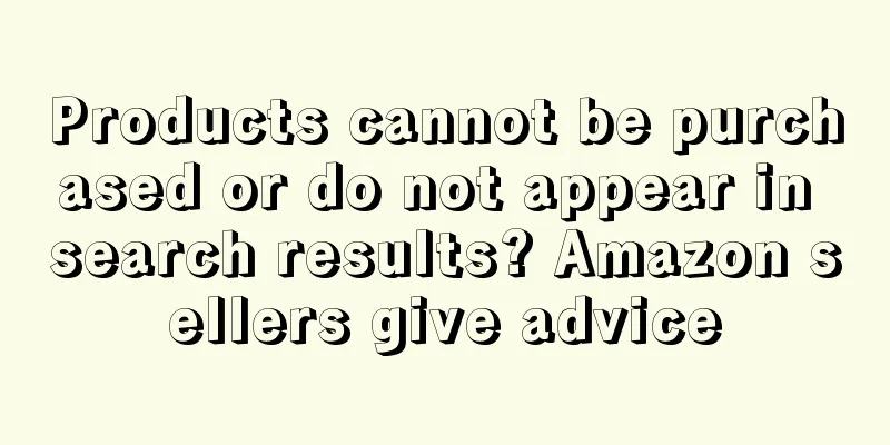 Products cannot be purchased or do not appear in search results? Amazon sellers give advice