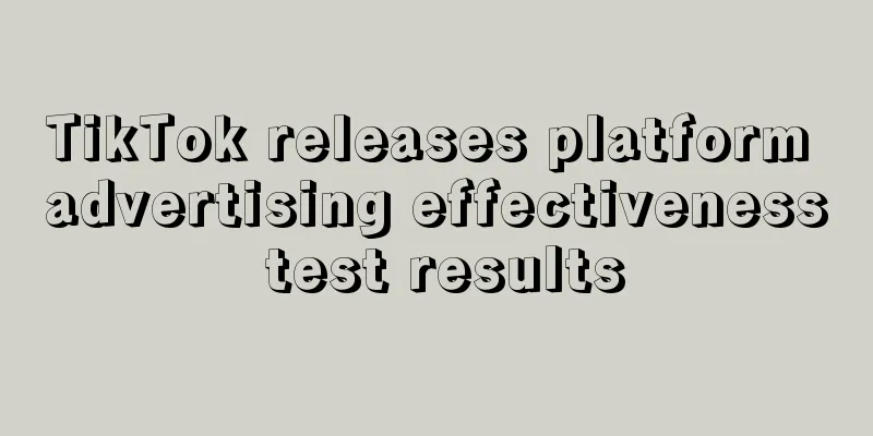 TikTok releases platform advertising effectiveness test results