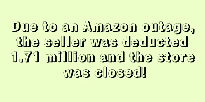 Due to an Amazon outage, the seller was deducted 1.71 million and the store was closed!
