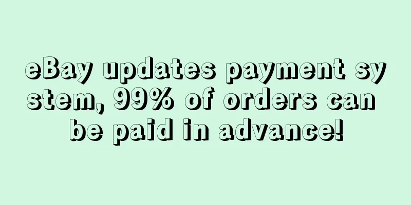 eBay updates payment system, 99% of orders can be paid in advance!