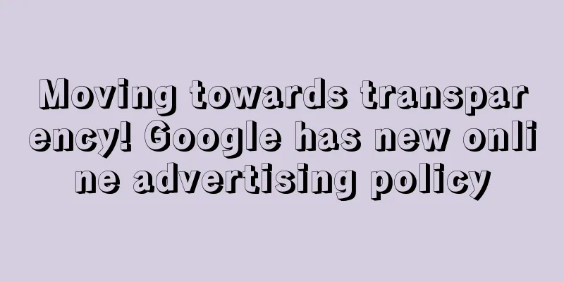 Moving towards transparency! Google has new online advertising policy