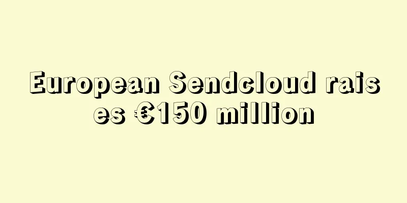 European Sendcloud raises €150 million