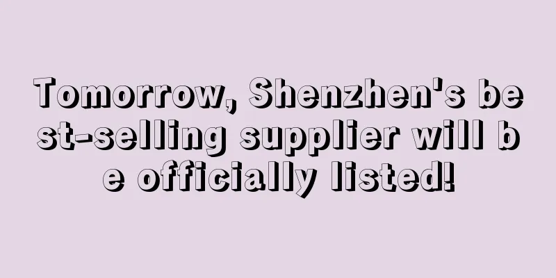 Tomorrow, Shenzhen's best-selling supplier will be officially listed!