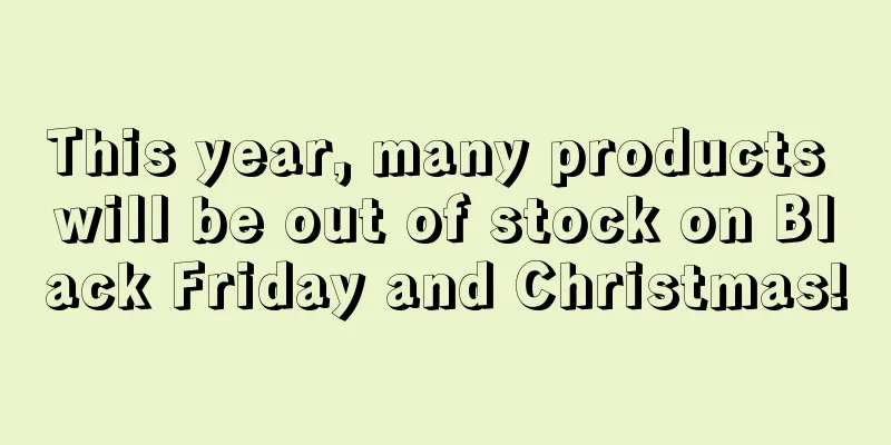 This year, many products will be out of stock on Black Friday and Christmas!
