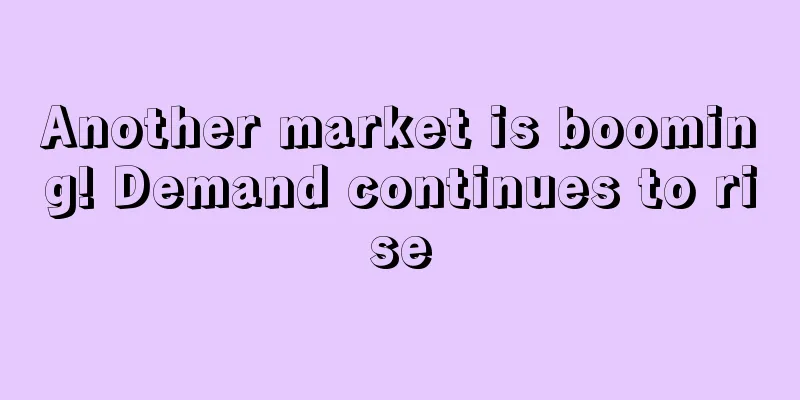 Another market is booming! Demand continues to rise
