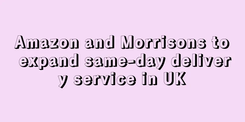 Amazon and Morrisons to expand same-day delivery service in UK