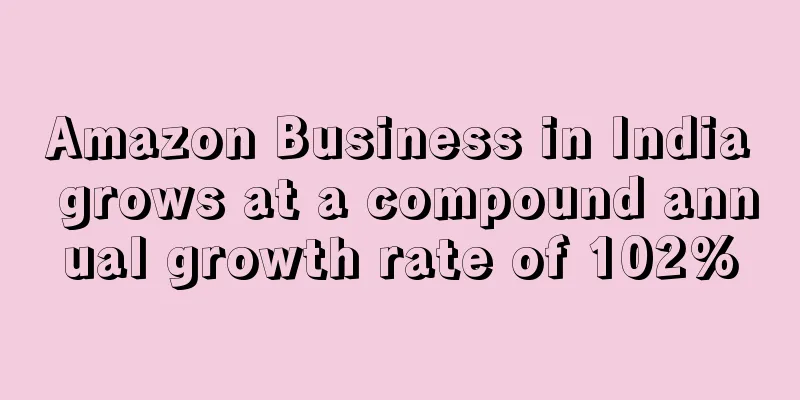 Amazon Business in India grows at a compound annual growth rate of 102%