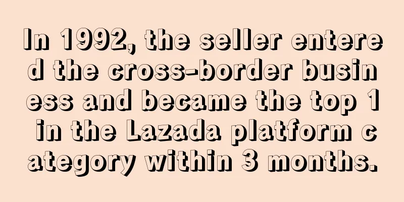 In 1992, the seller entered the cross-border business and became the top 1 in the Lazada platform category within 3 months.