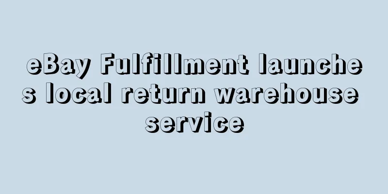 eBay Fulfillment launches local return warehouse service