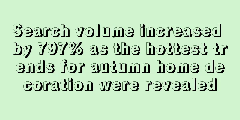 Search volume increased by 797% as the hottest trends for autumn home decoration were revealed