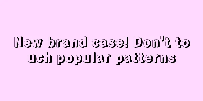 New brand case! Don’t touch popular patterns