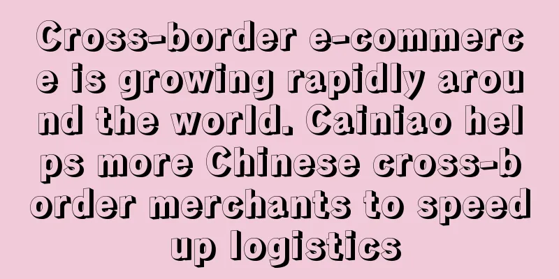 Cross-border e-commerce is growing rapidly around the world. Cainiao helps more Chinese cross-border merchants to speed up logistics