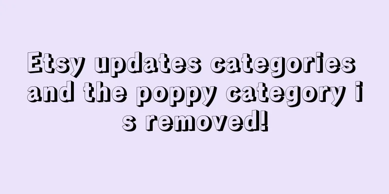 Etsy updates categories and the poppy category is removed!