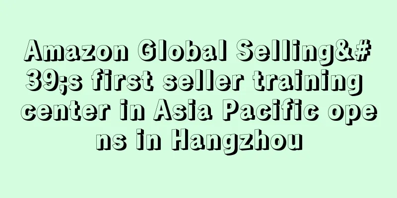 Amazon Global Selling's first seller training center in Asia Pacific opens in Hangzhou