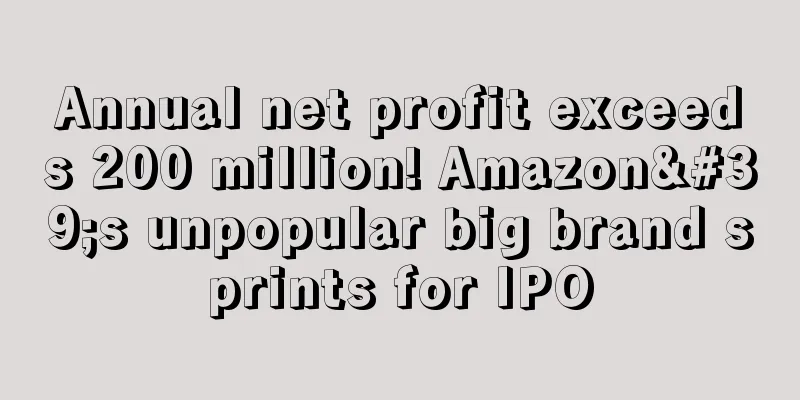 Annual net profit exceeds 200 million! Amazon's unpopular big brand sprints for IPO