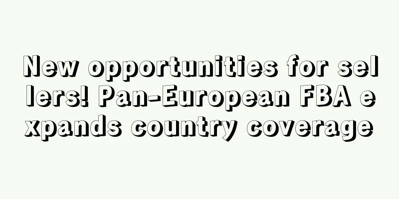 New opportunities for sellers! Pan-European FBA expands country coverage