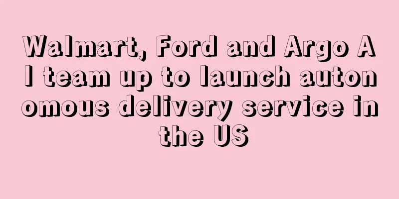 Walmart, Ford and Argo AI team up to launch autonomous delivery service in the US