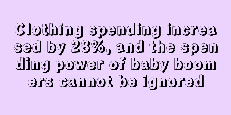 Clothing spending increased by 28%, and the spending power of baby boomers cannot be ignored
