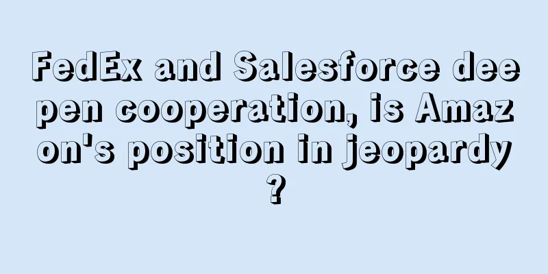 FedEx and Salesforce deepen cooperation, is Amazon's position in jeopardy?