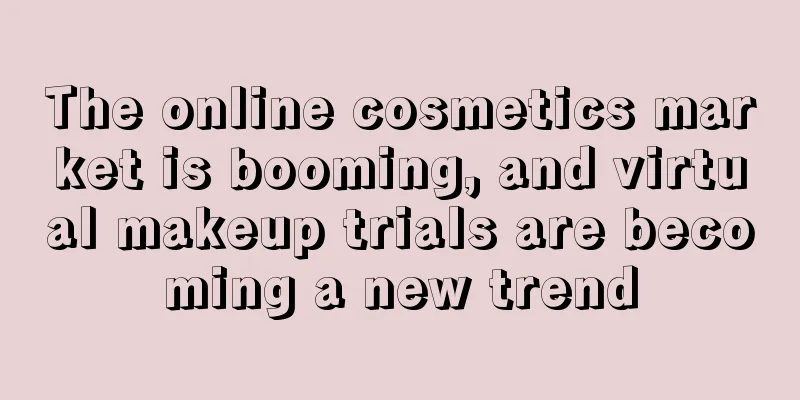 The online cosmetics market is booming, and virtual makeup trials are becoming a new trend