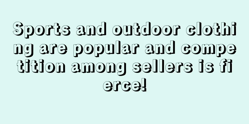 Sports and outdoor clothing are popular and competition among sellers is fierce!
