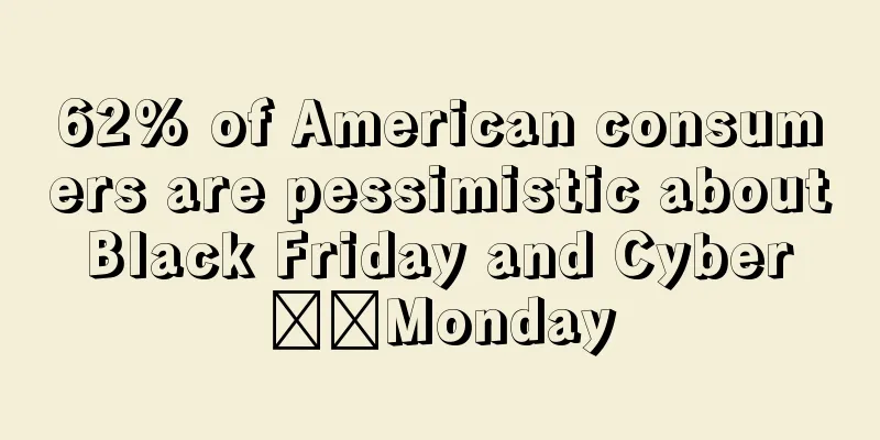 62% of American consumers are pessimistic about Black Friday and Cyber ​​Monday