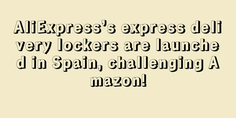 AliExpress’s express delivery lockers are launched in Spain, challenging Amazon!
