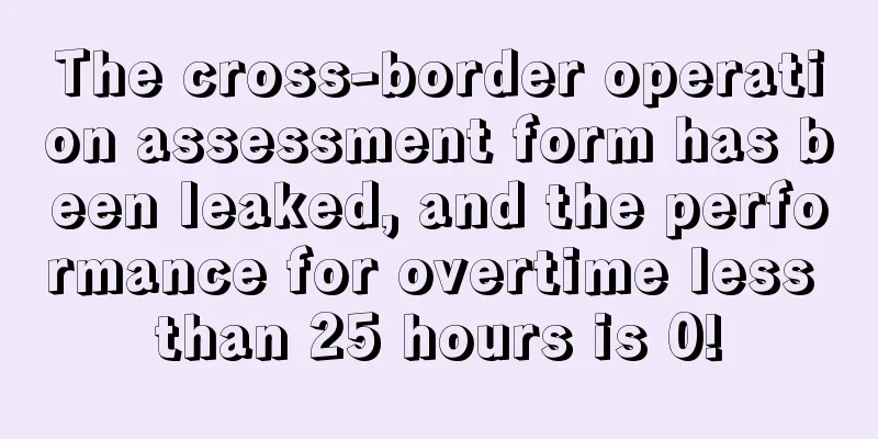 The cross-border operation assessment form has been leaked, and the performance for overtime less than 25 hours is 0!