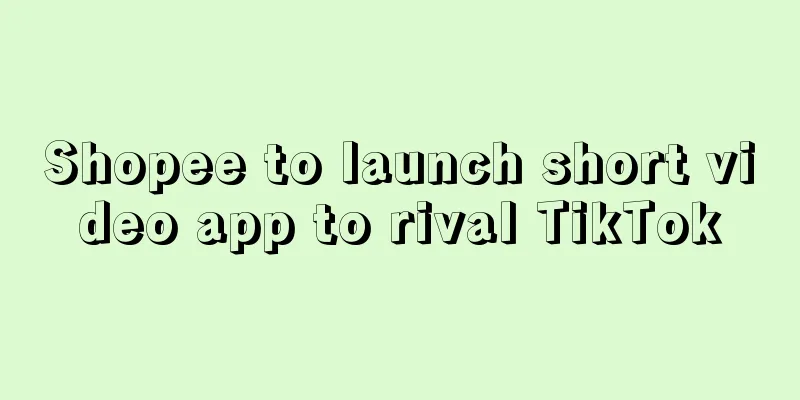 Shopee to launch short video app to rival TikTok