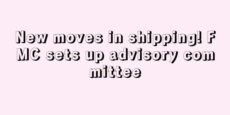 New moves in shipping! FMC sets up advisory committee