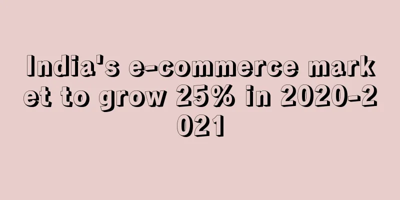 India's e-commerce market to grow 25% in 2020-2021