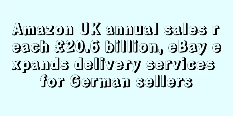 Amazon UK annual sales reach £20.6 billion, eBay expands delivery services for German sellers