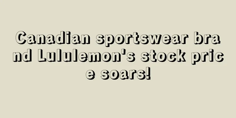 Canadian sportswear brand Lululemon's stock price soars!
