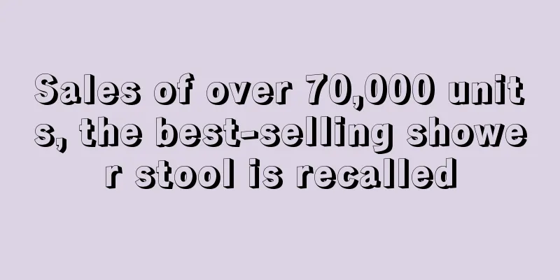 Sales of over 70,000 units, the best-selling shower stool is recalled
