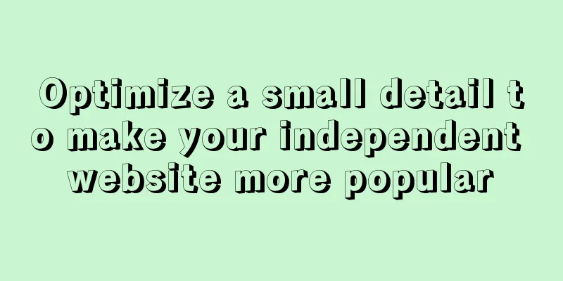 Optimize a small detail to make your independent website more popular