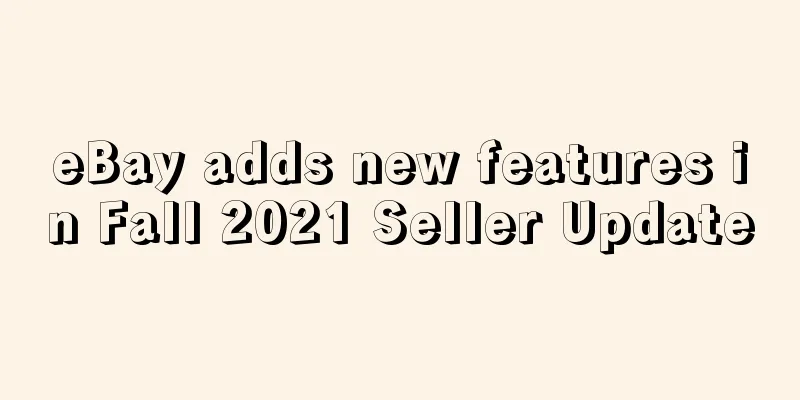 eBay adds new features in Fall 2021 Seller Update