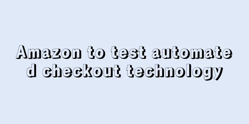 Amazon to test automated checkout technology