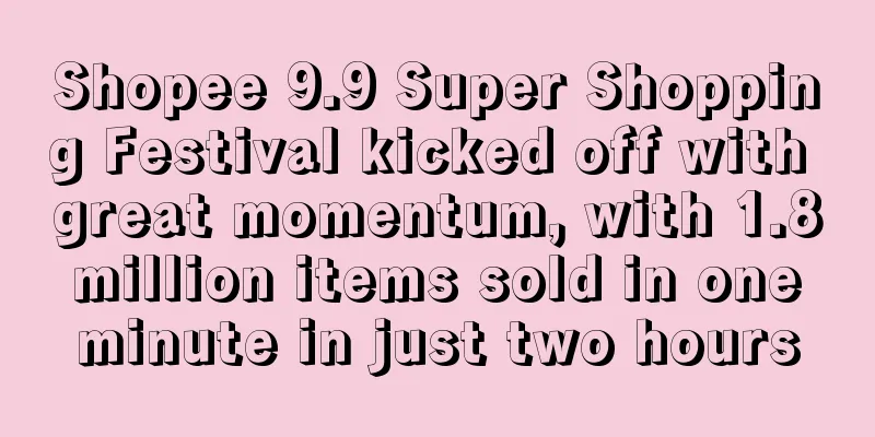 Shopee 9.9 Super Shopping Festival kicked off with great momentum, with 1.8 million items sold in one minute in just two hours