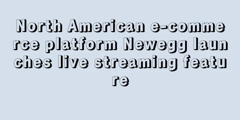 North American e-commerce platform Newegg launches live streaming feature