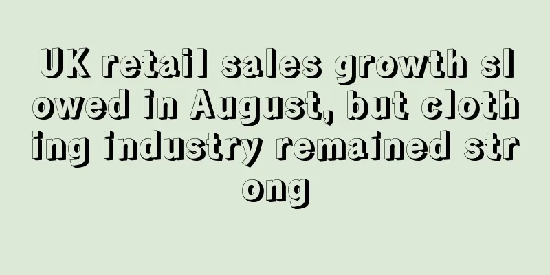 UK retail sales growth slowed in August, but clothing industry remained strong
