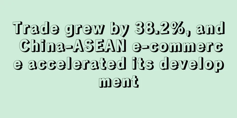 Trade grew by 38.2%, and China-ASEAN e-commerce accelerated its development