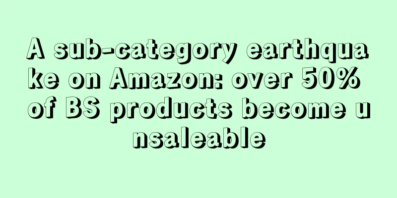 A sub-category earthquake on Amazon: over 50% of BS products become unsaleable
